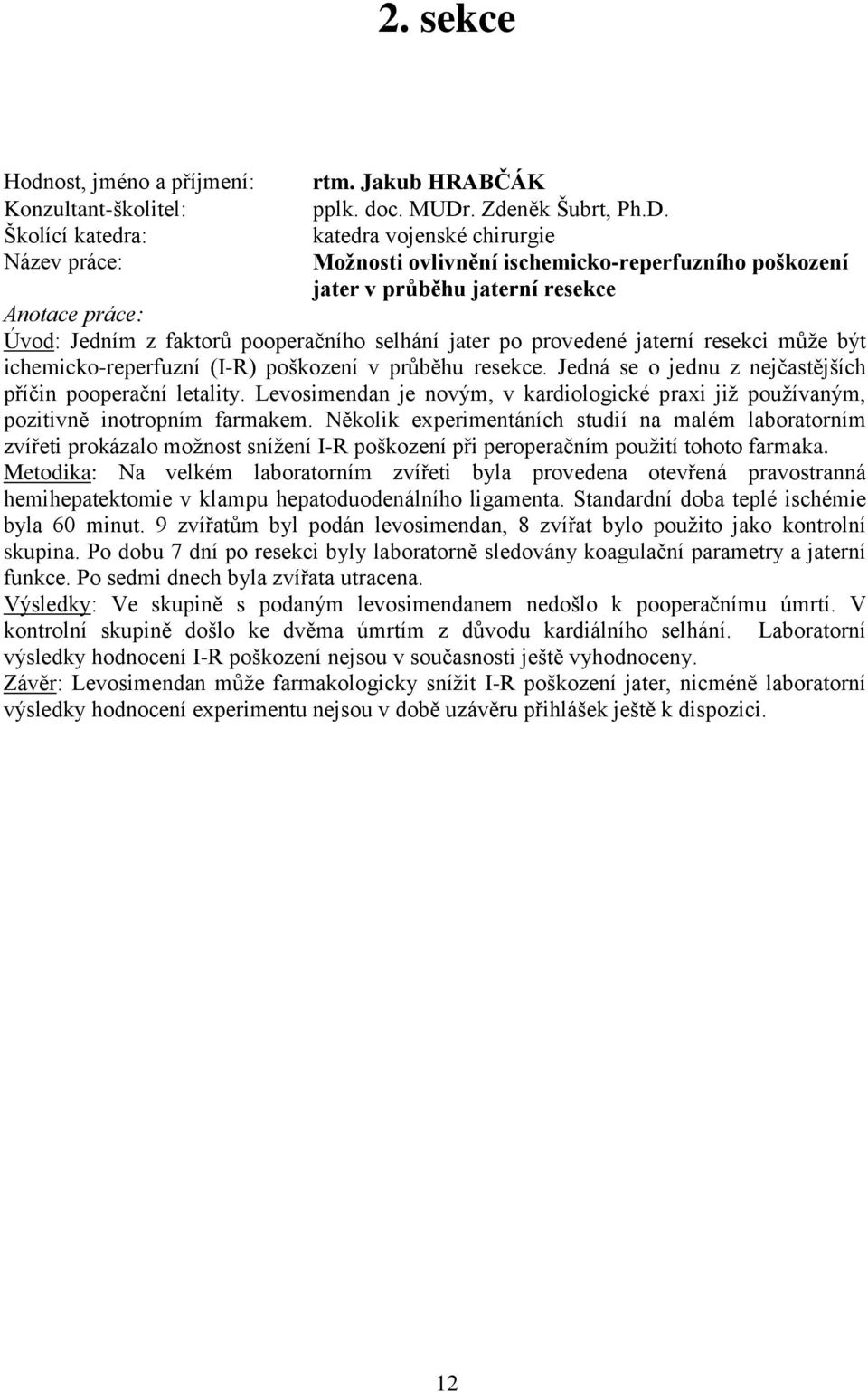 katedra vojenské chirurgie Možnosti ovlivnění ischemicko-reperfuzního poškození jater v průběhu jaterní resekce Úvod: Jedním z faktorů pooperačního selhání jater po provedené jaterní resekci může být