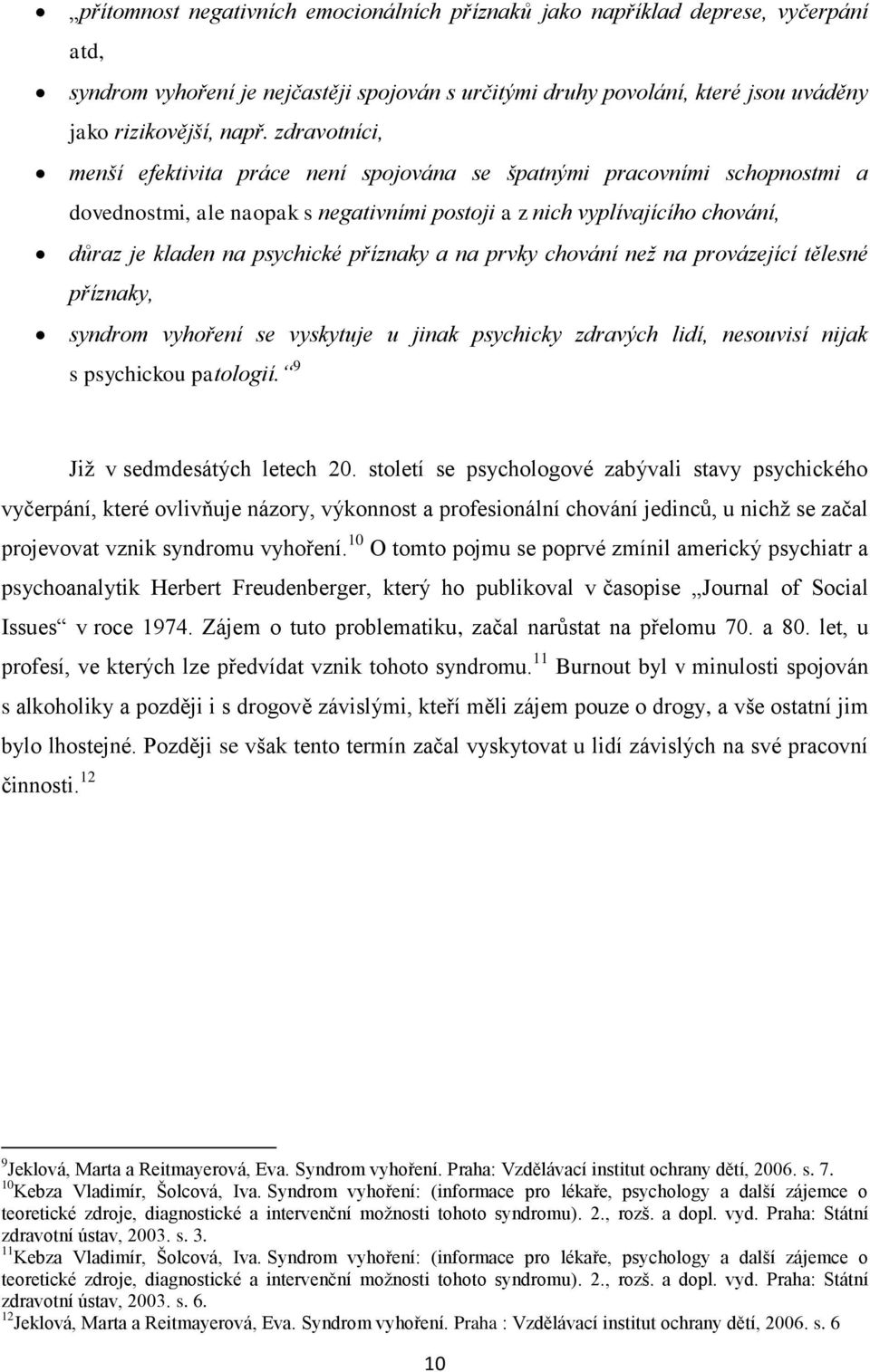 příznaky a na prvky chování než na provázející tělesné příznaky, syndrom vyhoření se vyskytuje u jinak psychicky zdravých lidí, nesouvisí nijak s psychickou patologií. 9 Již v sedmdesátých letech 20.