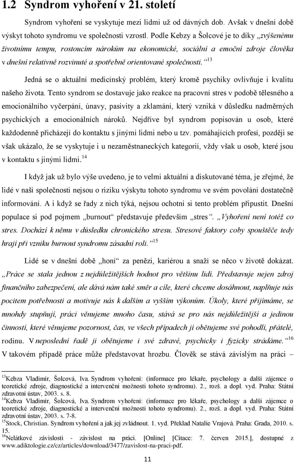 13 Jedná se o aktuální medicínský problém, který kromě psychiky ovlivňuje i kvalitu našeho života.