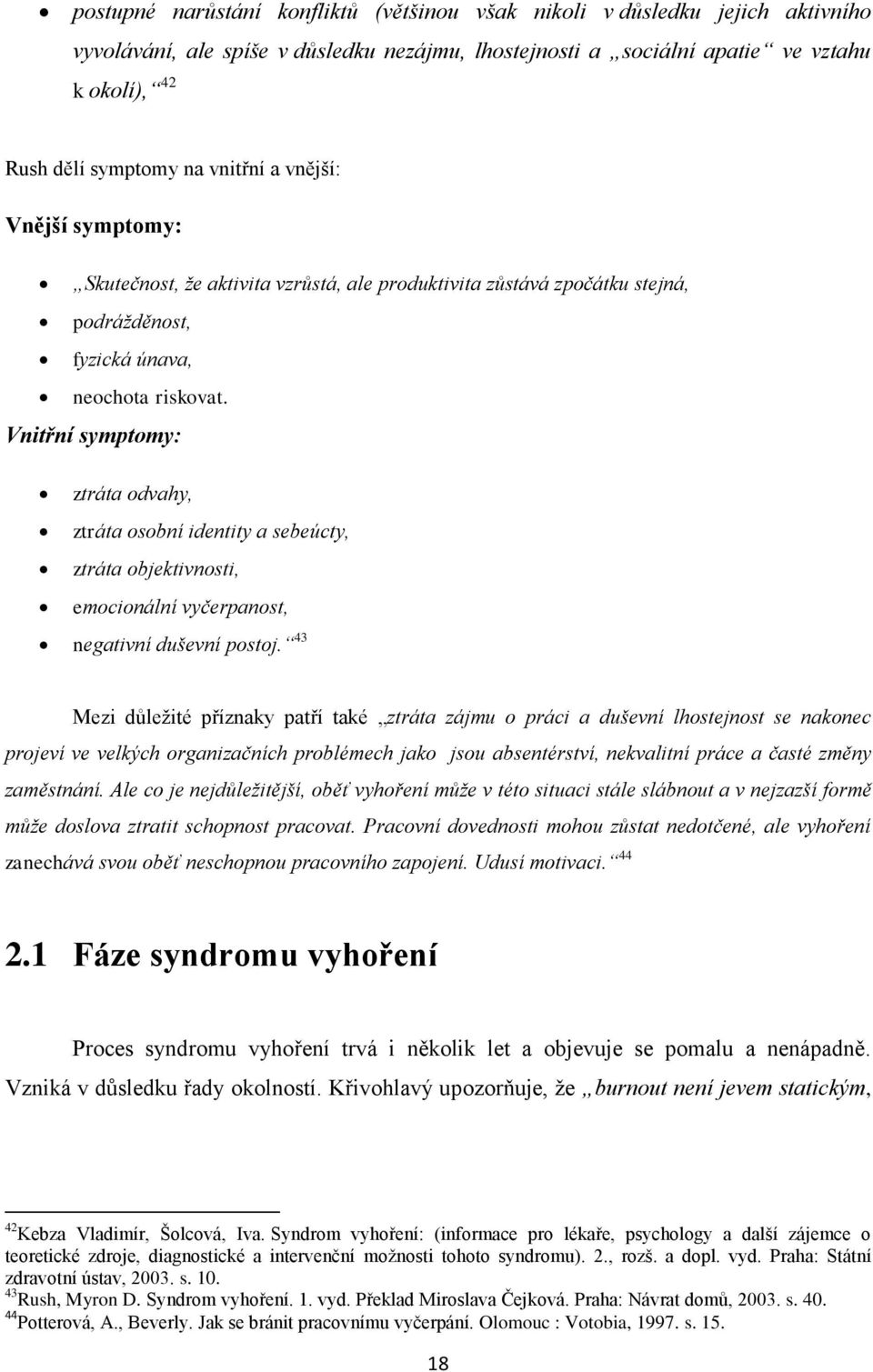 Vnitřní symptomy: ztráta odvahy, ztráta osobní identity a sebeúcty, ztráta objektivnosti, emocionální vyčerpanost, negativní duševní postoj.