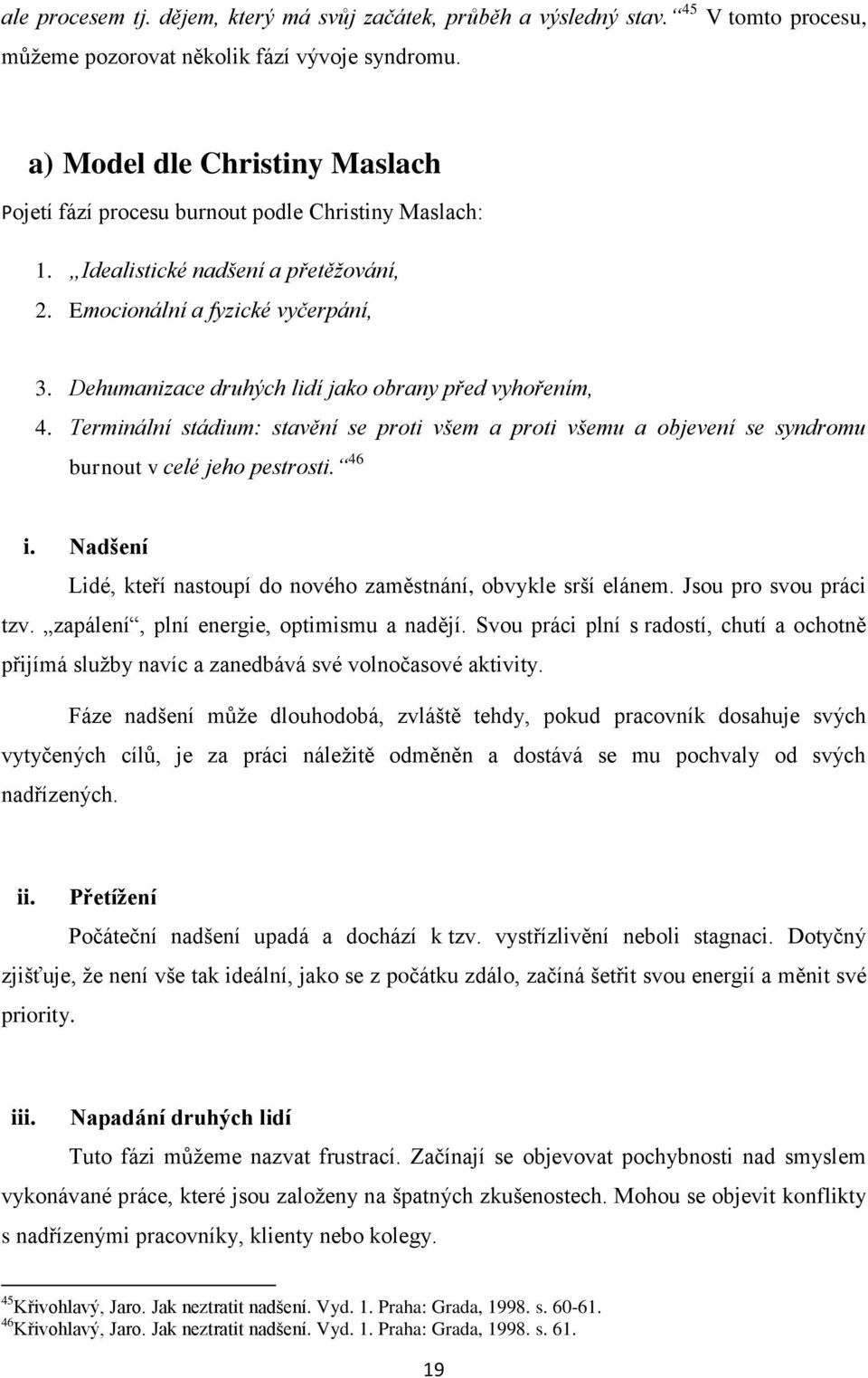 Dehumanizace druhých lidí jako obrany před vyhořením, 4. Terminální stádium: stavění se proti všem a proti všemu a objevení se syndromu burnout v celé jeho pestrosti. 46 i.