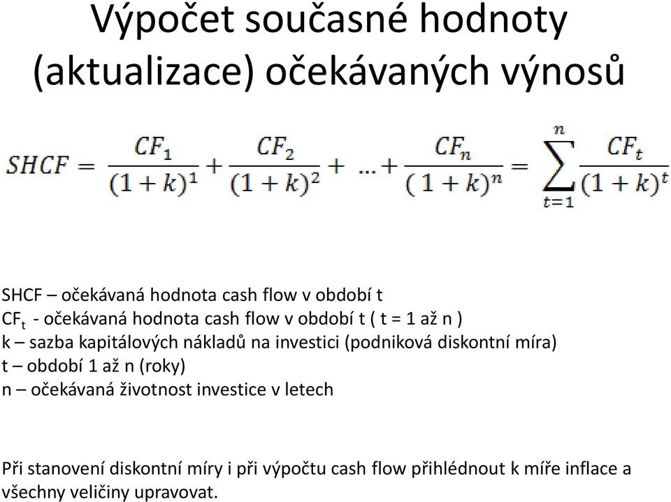 investici (podniková diskontní míra) t období 1 až n (roky) n očekávaná životnost investice v letech