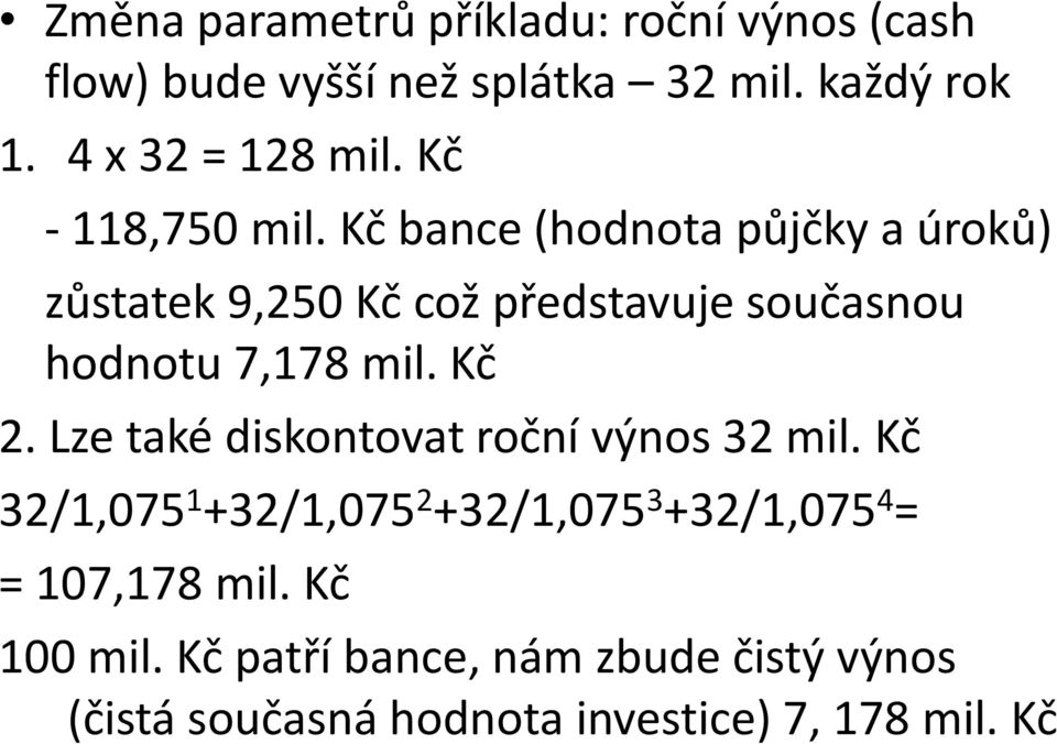 Kč bance (hodnota půjčky a úroků) zůstatek 9,250 Kč což představuje současnou hodnotu 7,178 mil. Kč 2.