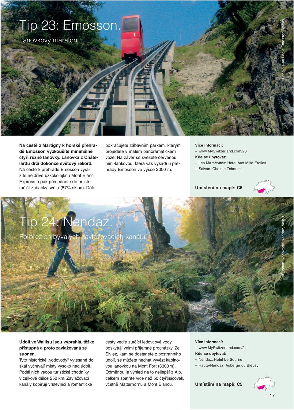 Dále pokračujete zábavním parkem, kterým projedete v malém panoramatickém voze. Na závěr se svezete červenou mini-lankovou, která vás vysadí u přehrady Emosson ve výšce 2000 m. www.myswitzerland.