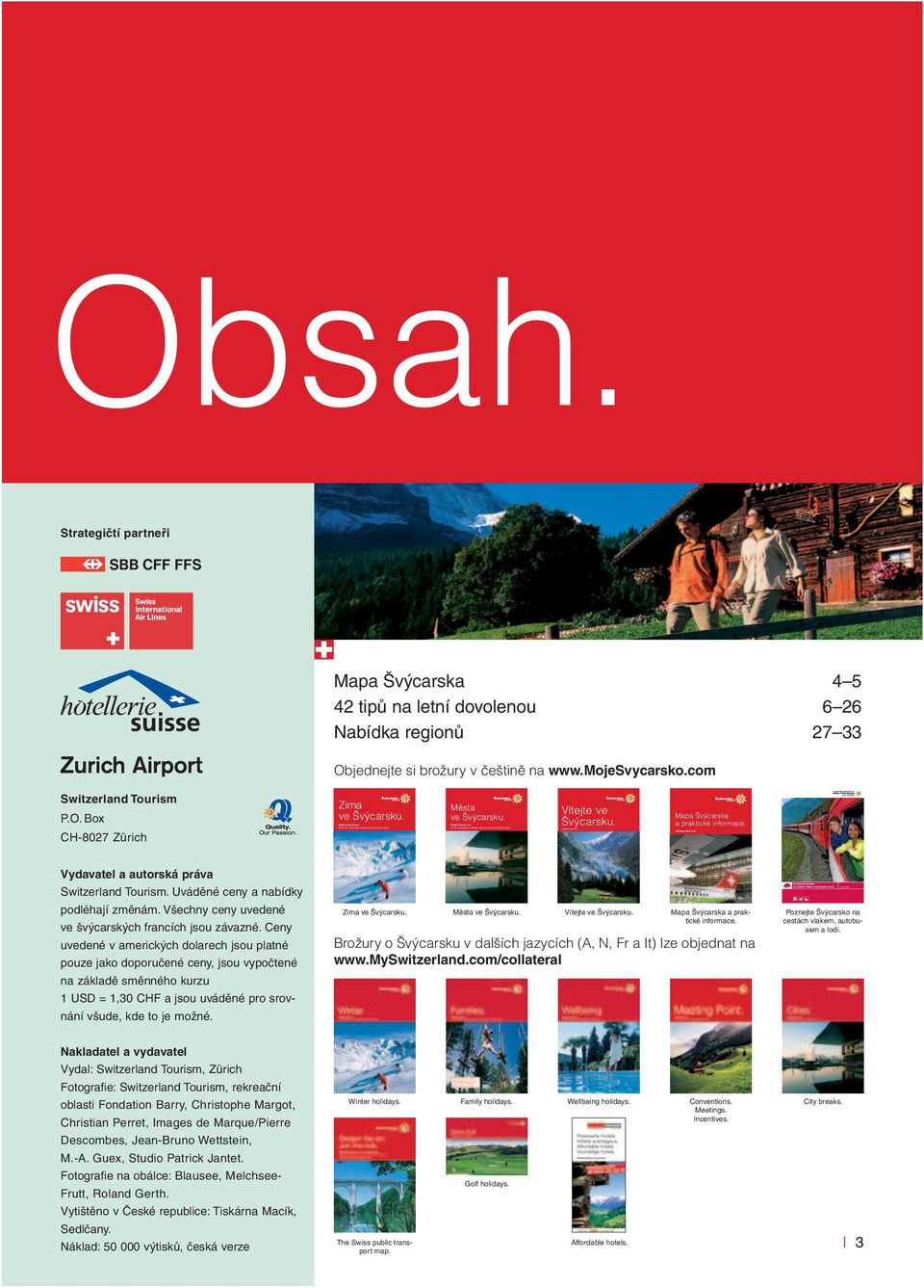 Města ve Švýcarsku. Vítejte ve Švýcarsku. MojeSvycarsko.com Mapa Švýcarska a praktické informace. Vydavatel a autorská práva Switzerland Tourism. Uváděné ceny a nabídky podléhají změnám.