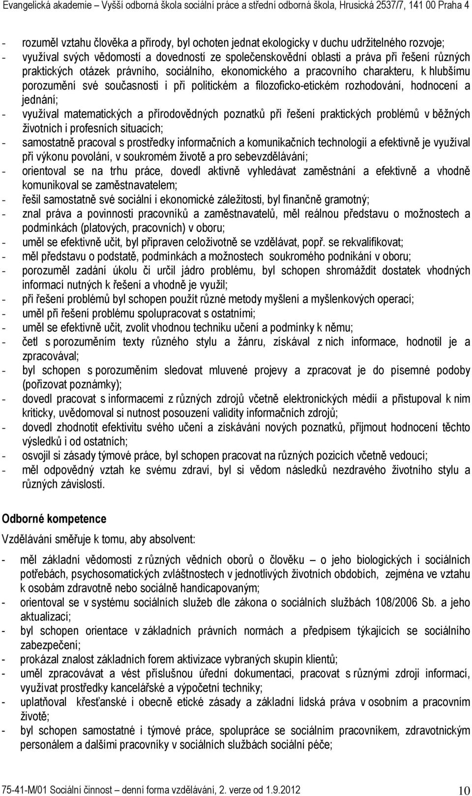 využíval matematických a přírodovědných poznatků při řešení praktických problémů v běžných životních i profesních situacích; - samostatně pracoval s prostředky informačních a komunikačních