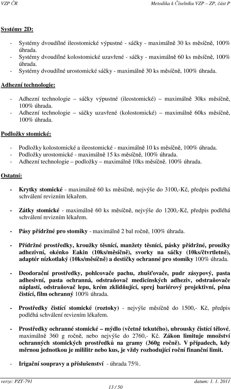 - Adhezní technologie sáčky uzavřené (kolostomické) maximálně 60ks měsíčně, 100% úhrada. Podložky stomické: - Podložky kolostomické a ileostomické - maximálně 10 ks měsíčně, 100% úhrada.