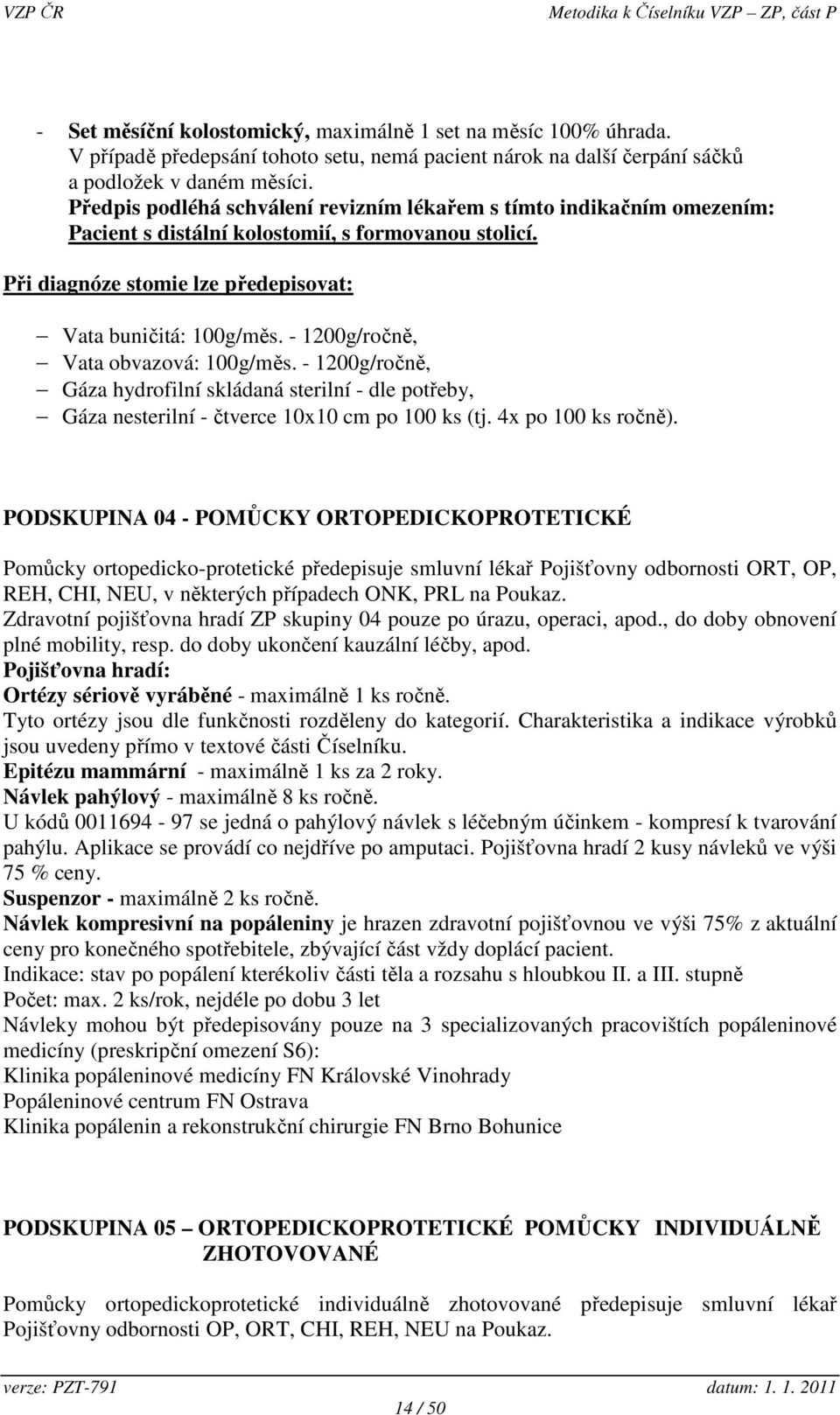 - 1200g/ročně, Vata obvazová: 100g/měs. - 1200g/ročně, Gáza hydrofilní skládaná sterilní - dle potřeby, Gáza nesterilní - čtverce 10x10 cm po 100 ks (tj. 4x po 100 ks ročně).