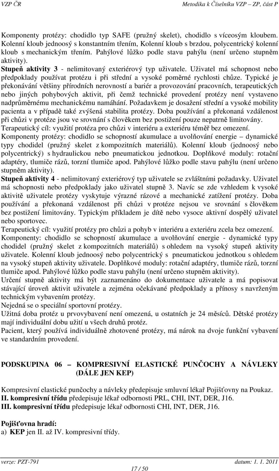 Stupeň aktivity 3 - nelimitovaný exteriérový typ uživatele. Uživatel má schopnost nebo předpoklady používat protézu i při střední a vysoké poměrné rychlosti chůze.