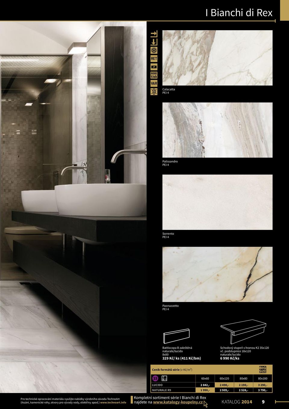 podstupnice 18x120 naturale/lucido 6 990 Kč/ks Ceník formátů série (v Kč/m2) ⓯ BIG SIZE 60x60 60x120 80x80 80x180 LUCIDO 2 842,- 2 490,- 2 190,- 3 290,- NATURALE R9 1