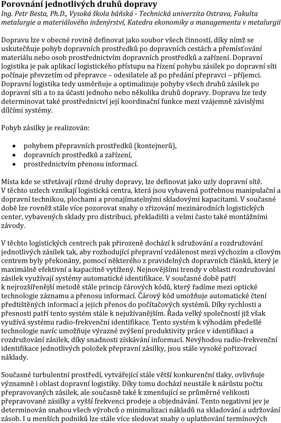 všech činností, díky nímž se uskutečňuje pohyb dopravních prostředků po dopravních cestách a přemísťování materiálu nebo osob prostřednictvím dopravních prostředků a zařízení.