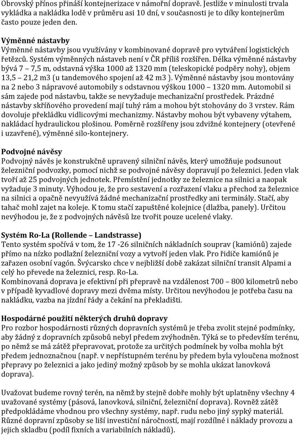 Délka výměnné nástavby bývá 7 7,5 m, odstavná výška 1000 až 1320 mm (teleskopické podpěry nohy), objem 13,5 21,2 m3 (u tandemového spojení až 42 m3 ).