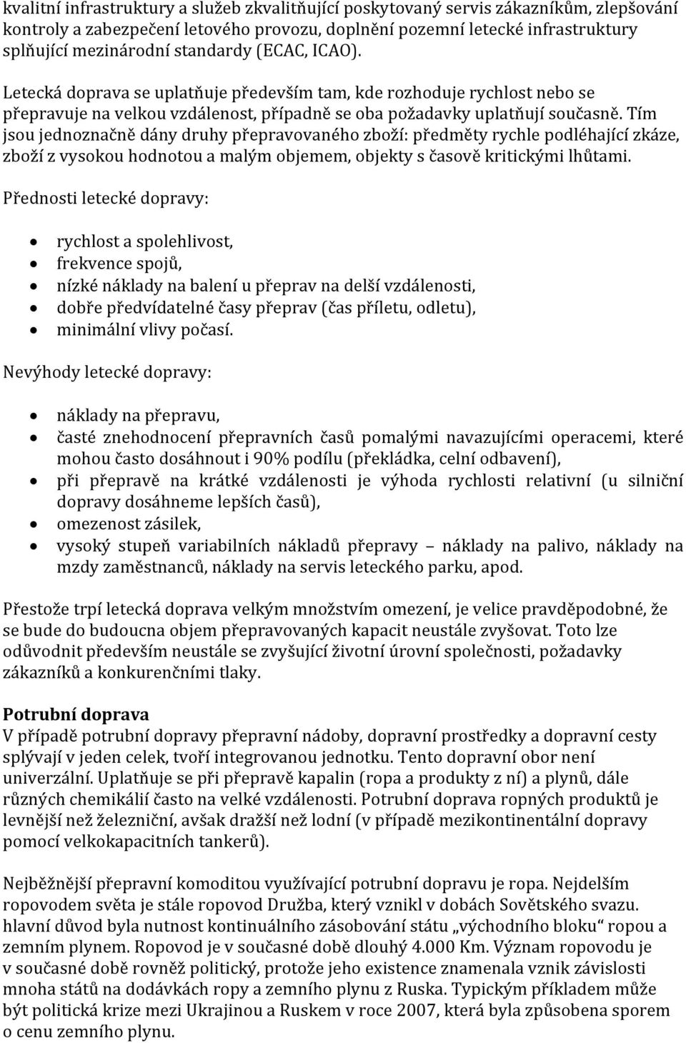 Tím jsou jednoznačně dány druhy přepravovaného zboží: předměty rychle podléhající zkáze, zboží z vysokou hodnotou a malým objemem, objekty s časově kritickými lhůtami.