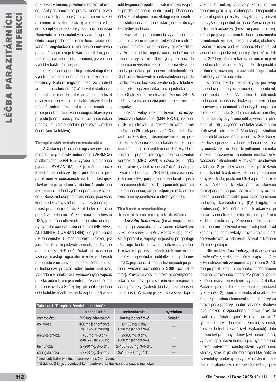Diseminovaná strongyloidóza u imunosuprimovaných pacientů se projevuje těžkou enteritidou, peritonitidou a abscedující pneumónií, jež mohou vyústit v bakteriální sepsi.