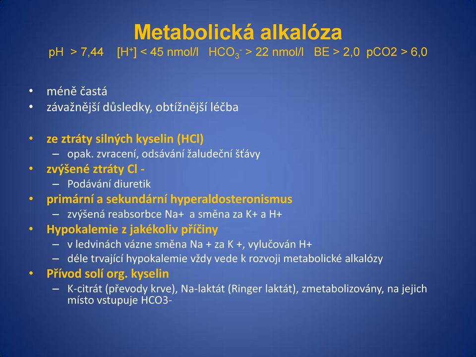 zvracení, odsávání žaludeční šťávy zvýšené ztráty Cl - Podávání diuretik primární a sekundární hyperaldosteronismus zvýšená reabsorbce Na+ a směna za