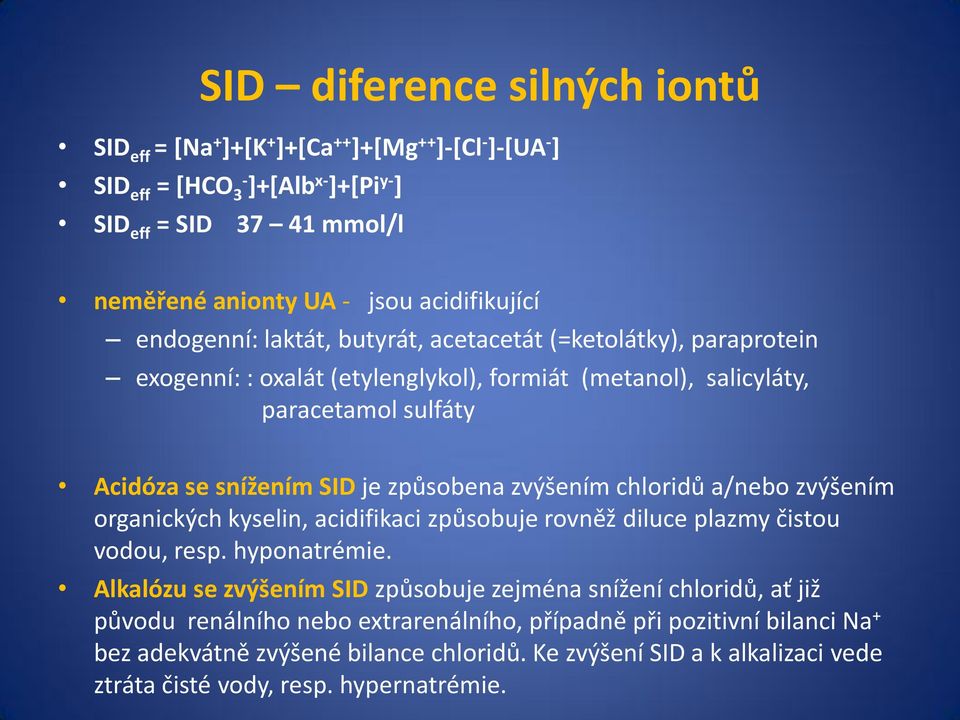 způsobena zvýšením chloridů a/nebo zvýšením organických kyselin, acidifikaci způsobuje rovněž diluce plazmy čistou vodou, resp. hyponatrémie.