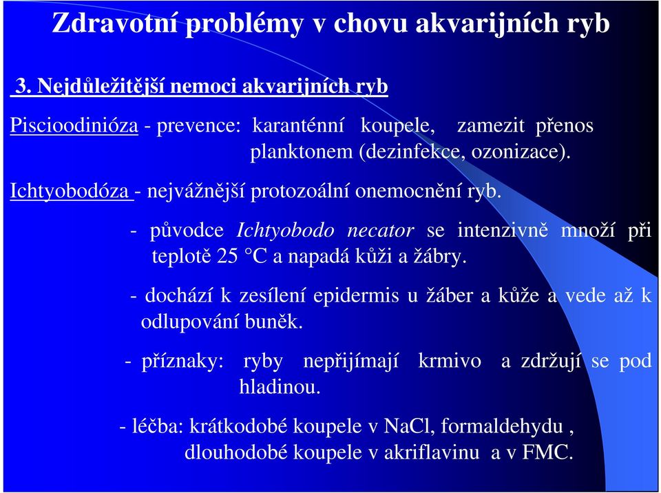 - původce Ichtyobodo necator se intenzivně množí při teplotě 25 C a napadá kůži a žábry.