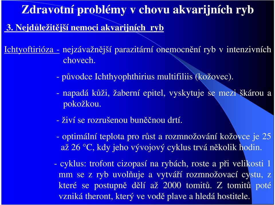 - optimální teplota pro růst a rozmnožování kožovce je 25 až 26 C, kdy jeho vývojový cyklus trvá několik hodin.