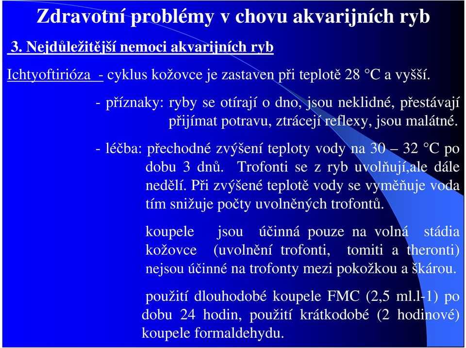 - léčba: přechodné zvýšení teploty vody na 30 32 C po dobu 3 dnů. Trofonti se z ryb uvolňují,ale dále nedělí.