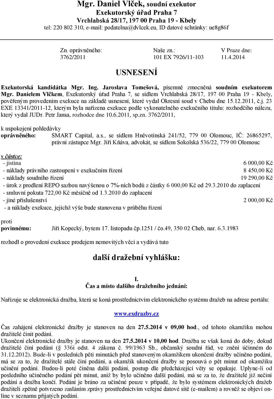 Danielem Vlčkem, Exekutorský úřad Praha 7, se sídlem Vrchlabská 28/17, 197 00 Praha 19 - Kbely, pověřeným provedením exekuce na základě usnesení, které vydal Okresní soud v Chebu dne 15.12.2011, č.j.