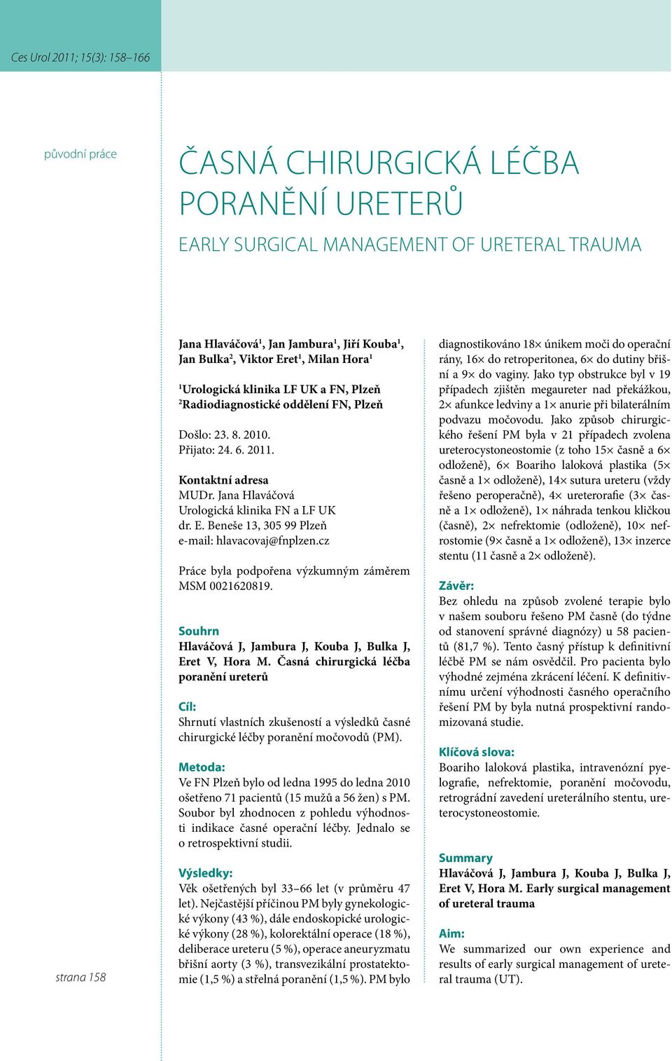 Beneše 13, 305 99 Plzeň e-mail: hlavacovaj@fnplzen.cz Práce byla podpořena výzkumným záměrem MSM 0021620819. Souhrn Hlaváčová J, Jambura J, Kouba J, Bulka J, Eret V, Hora M.