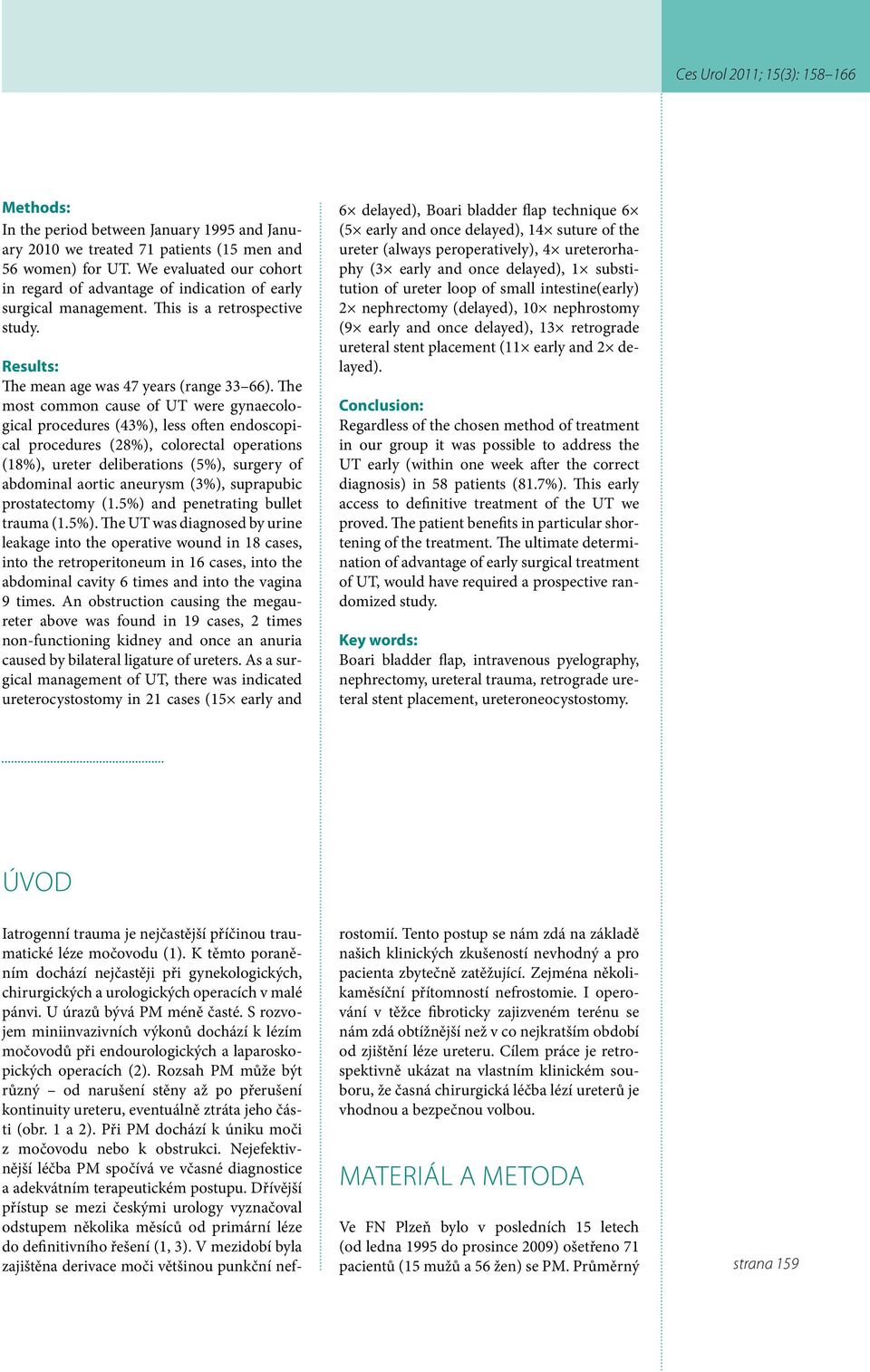 The most common cause of UT were gynaecological procedures (43%), less often endoscopical procedures (28%), colorectal operations (18%), ureter deliberations (5%), surgery of abdominal aortic