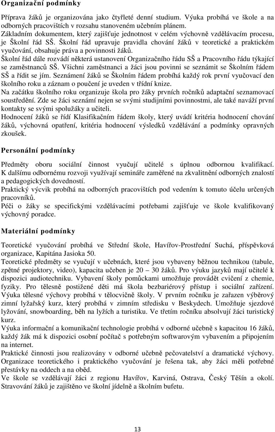 Školní řád upravuje pravidla chování žáků v teoretické a praktickém vyučování, obsahuje práva a povinnosti žáků.