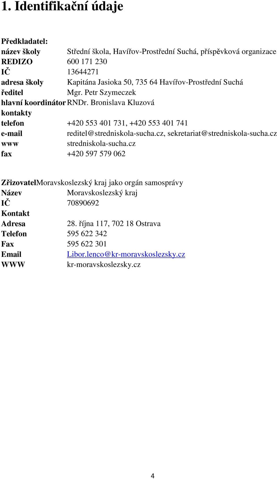 Bronislava Kluzová kontakty telefon +420 553 401 731, +420 553 401 741 e-mail reditel@stredniskola-sucha.cz, sekretariat@stredniskola-sucha.cz www stredniskola-sucha.