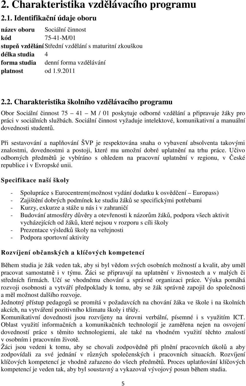 11 2.2. Charakteristika školního vzdělávacího programu Obor Sociální činnost 75 41 M / 01 poskytuje odborné vzdělání a připravuje žáky pro práci v sociálních službách.