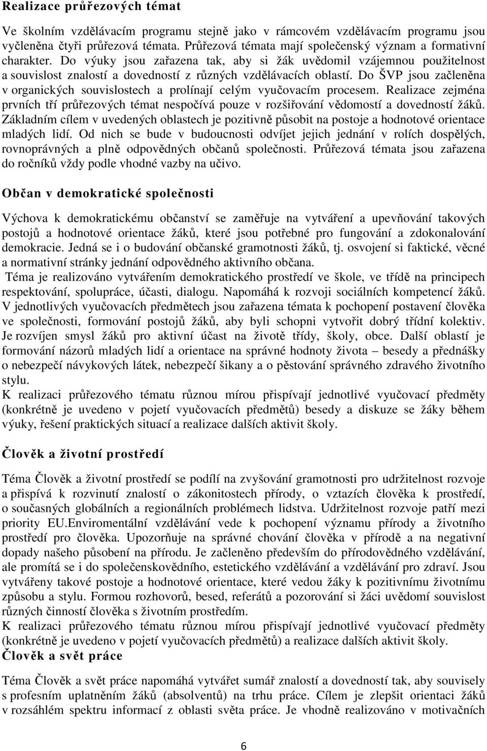 Do výuky jsou zařazena tak, aby si žák uvědomil vzájemnou použitelnost a souvislost znalostí a dovedností z různých vzdělávacích oblastí.