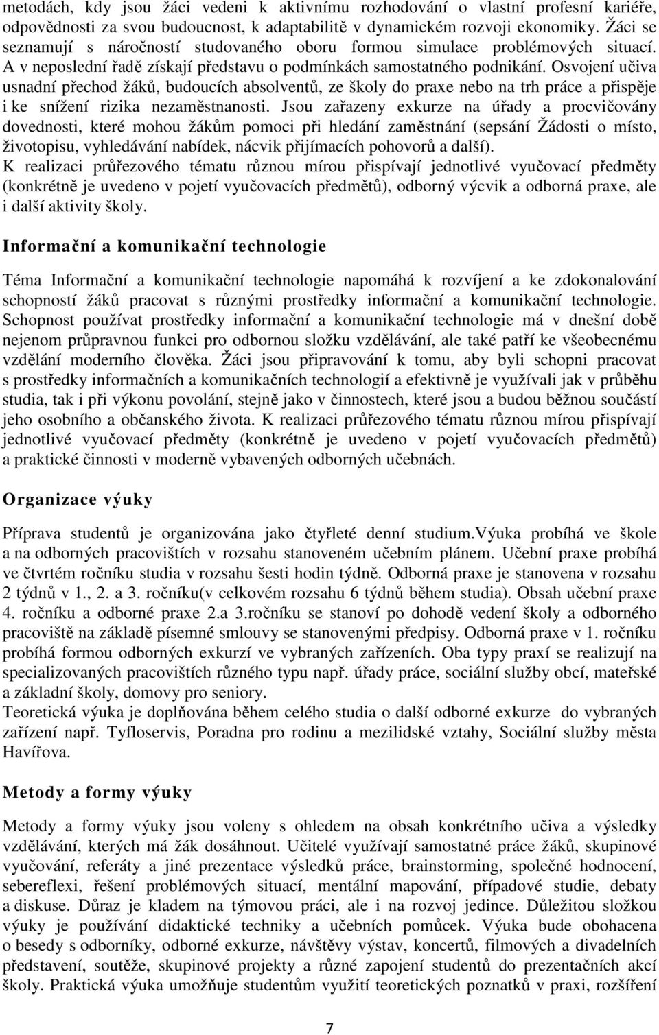 Osvojení učiva usnadní přechod žáků, budoucích absolventů, ze školy do praxe nebo na trh práce a přispěje i ke snížení rizika nezaměstnanosti.