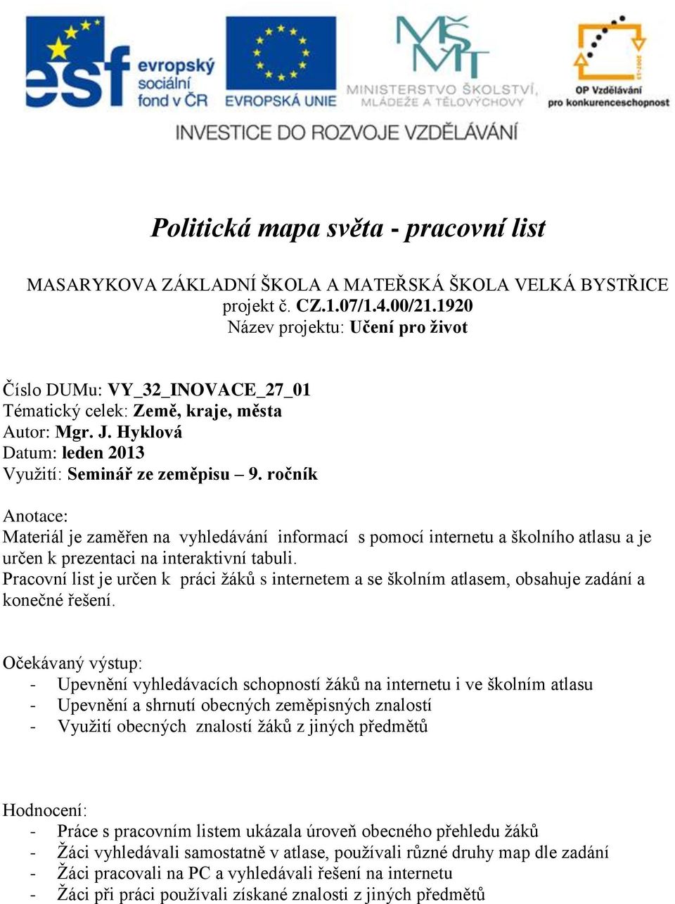 ročník Anotace: Materiál je zaměřen na vyhledávání informací s pomocí internetu a školního atlasu a je určen k prezentaci na interaktivní tabuli.