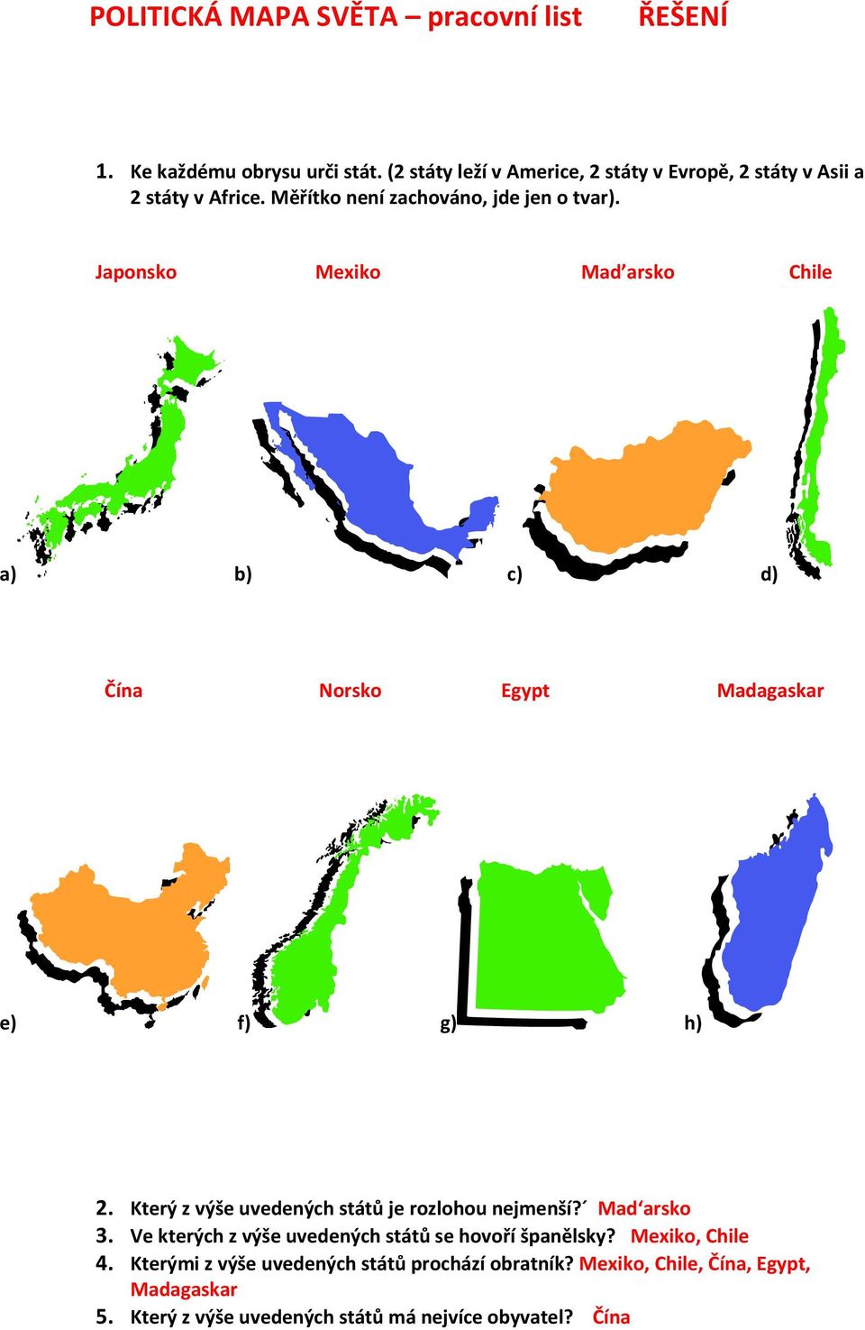 Japonsko Mexiko Mad arsko Chile a) b) c) d) Čína Norsko Egypt Madagaskar e) f) g) h) 2. Který z výše uvedených států je rozlohou nejmenší?