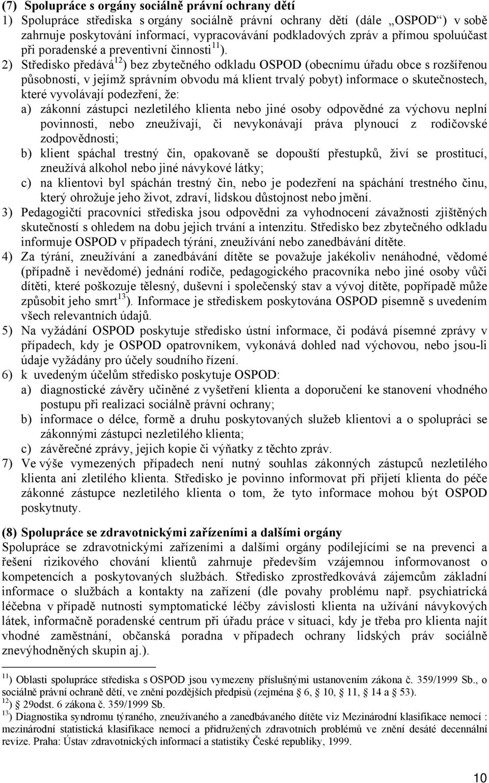 2) Středisko předává 12 ) bez zbytečného odkladu OSPOD (obecnímu úřadu obce s rozšířenou působností, v jejímž správním obvodu má klient trvalý pobyt) informace o skutečnostech, které vyvolávají