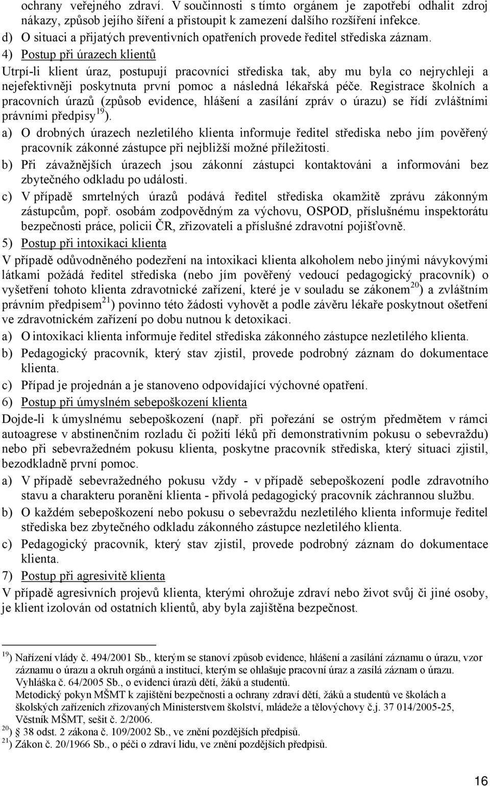 4) Postup při úrazech klientů Utrpí-li klient úraz, postupují pracovníci střediska tak, aby mu byla co nejrychleji a nejefektivněji poskytnuta první pomoc a následná lékařská péče.