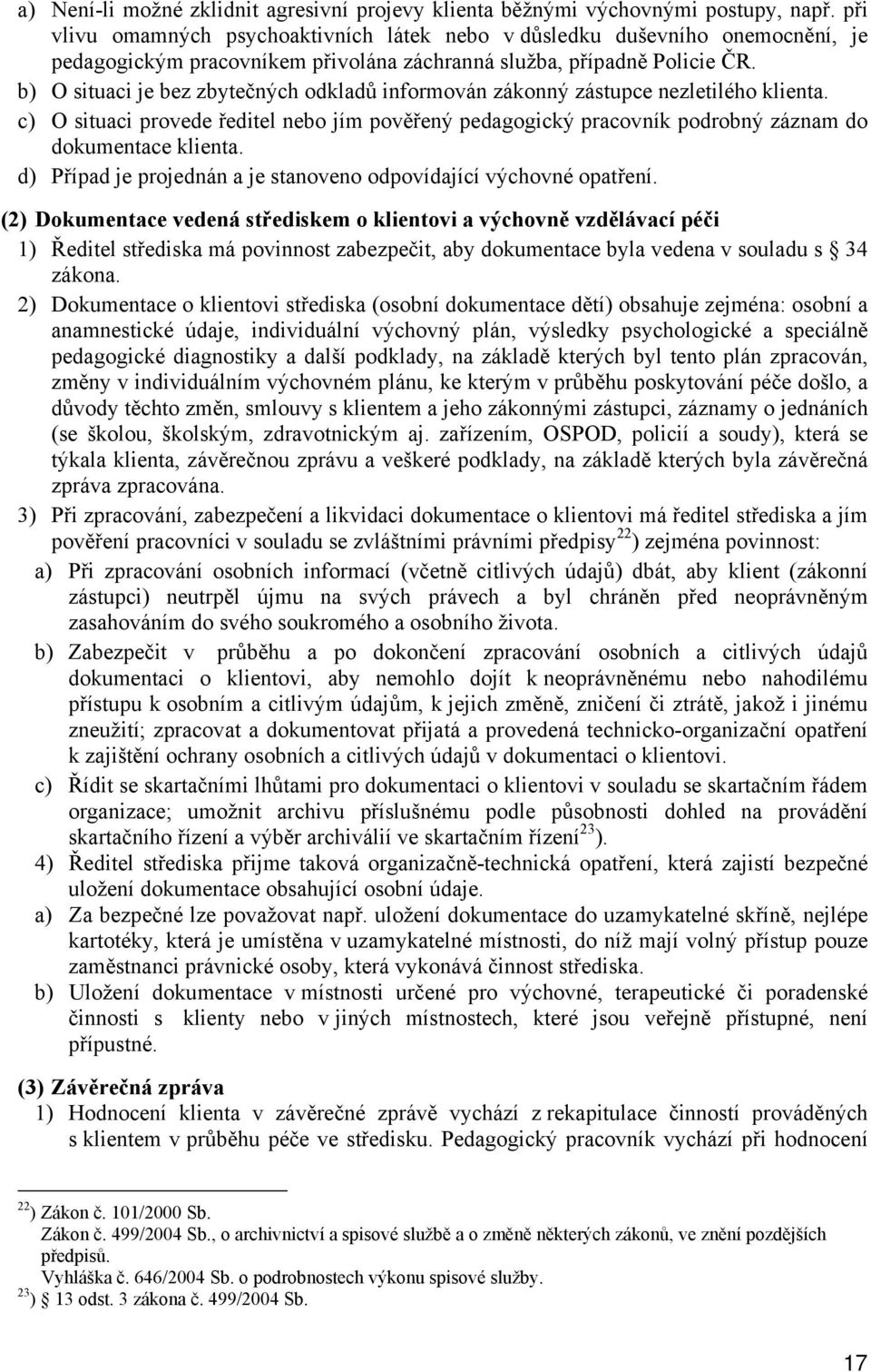 b) O situaci je bez zbytečných odkladů informován zákonný zástupce nezletilého klienta. c) O situaci provede ředitel nebo jím pověřený pedagogický pracovník podrobný záznam do dokumentace klienta.