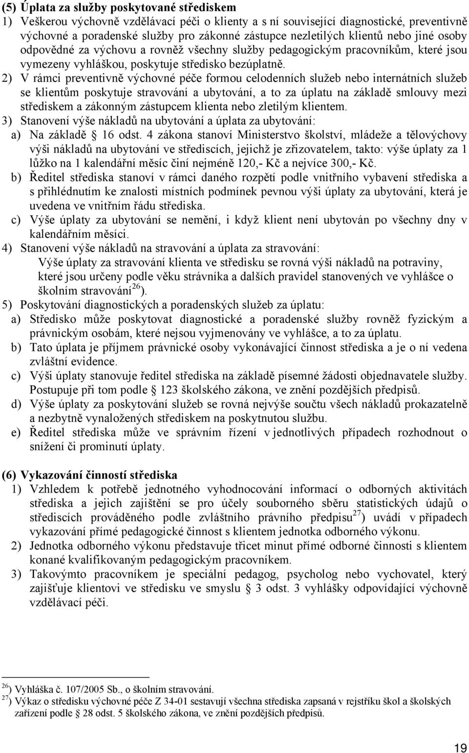 2) V rámci preventivně výchovné péče formou celodenních služeb nebo internátních služeb se klientům poskytuje stravování a ubytování, a to za úplatu na základě smlouvy mezi střediskem a zákonným