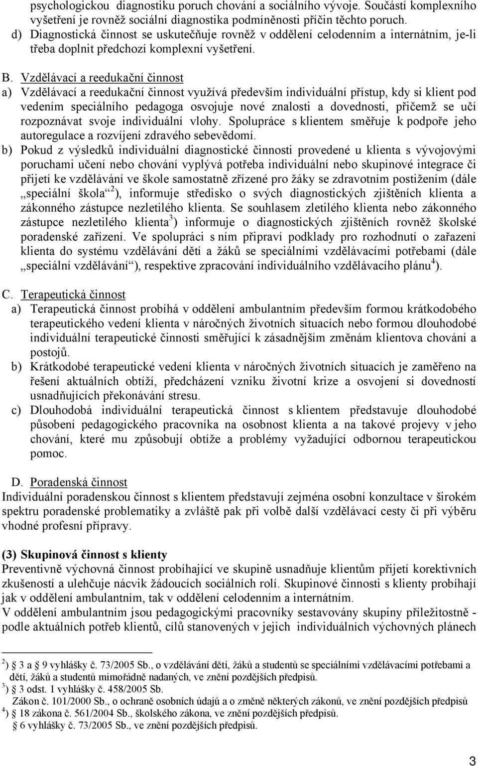 Vzdělávací a reedukační činnost a) Vzdělávací a reedukační činnost využívá především individuální přístup, kdy si klient pod vedením speciálního pedagoga osvojuje nové znalosti a dovednosti, přičemž