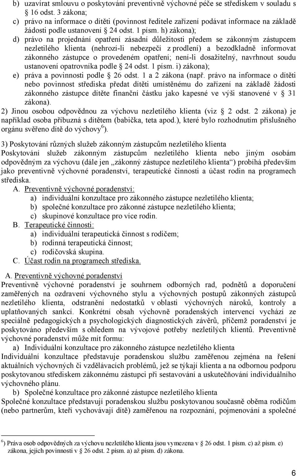 h) zákona); d) právo na projednání opatření zásadní důležitosti předem se zákonným zástupcem nezletilého klienta (nehrozí-li nebezpečí z prodlení) a bezodkladně informovat zákonného zástupce o