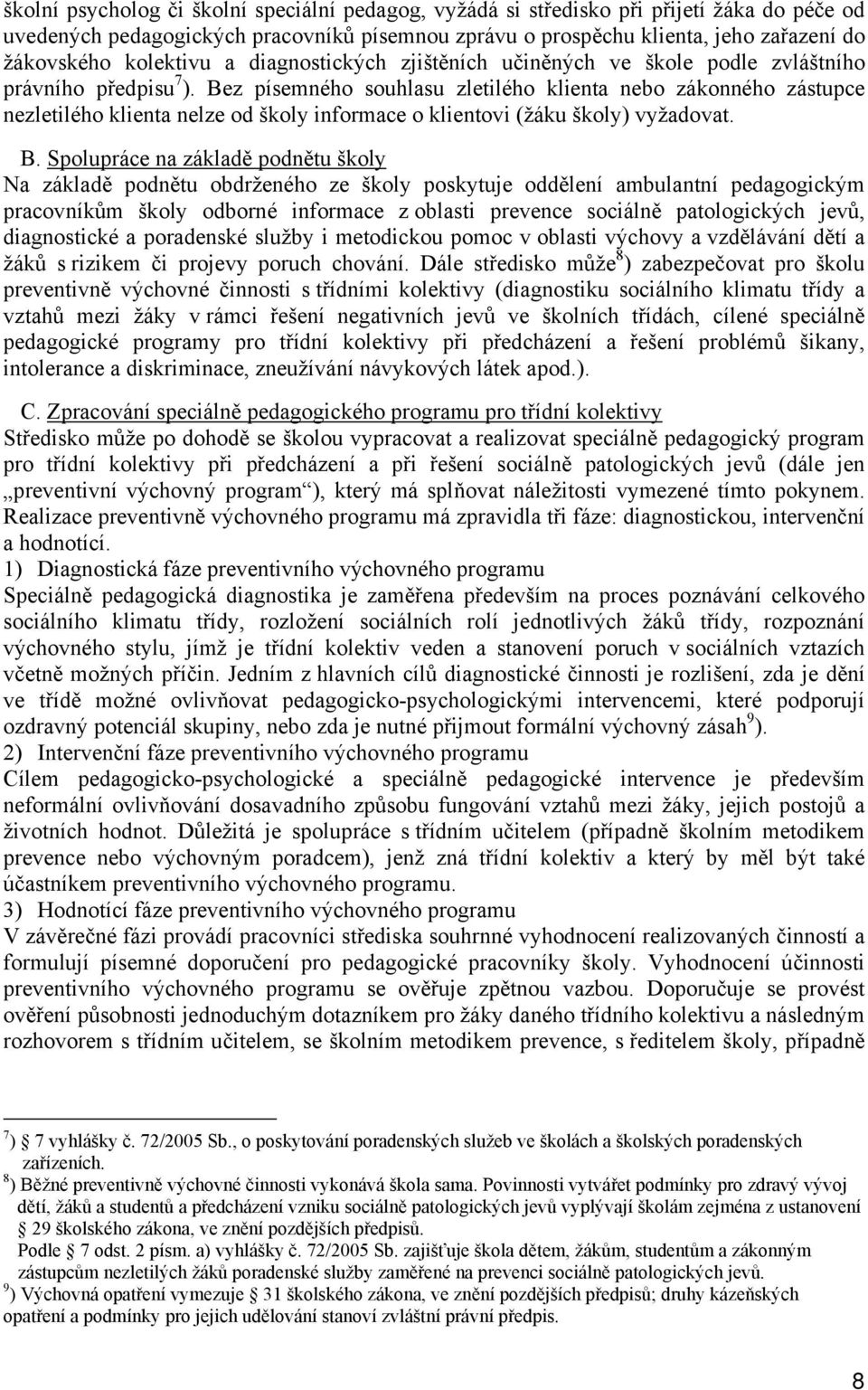 Bez písemného souhlasu zletilého klienta nebo zákonného zástupce nezletilého klienta nelze od školy informace o klientovi (žáku školy) vyžadovat. B.