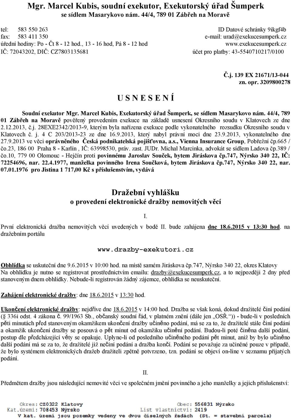 cz úřední hodiny: Po - Čt 8-12 hod., 13-16 hod, Pá 8-12 hod www.exekucesumperk.cz IČ: 72043202, DIČ: CZ7803135681 účet pro platby: 43-5540710217/0100 U S N E S E N Í Č.j. 139 EX 21671/13-044 zn. opr.