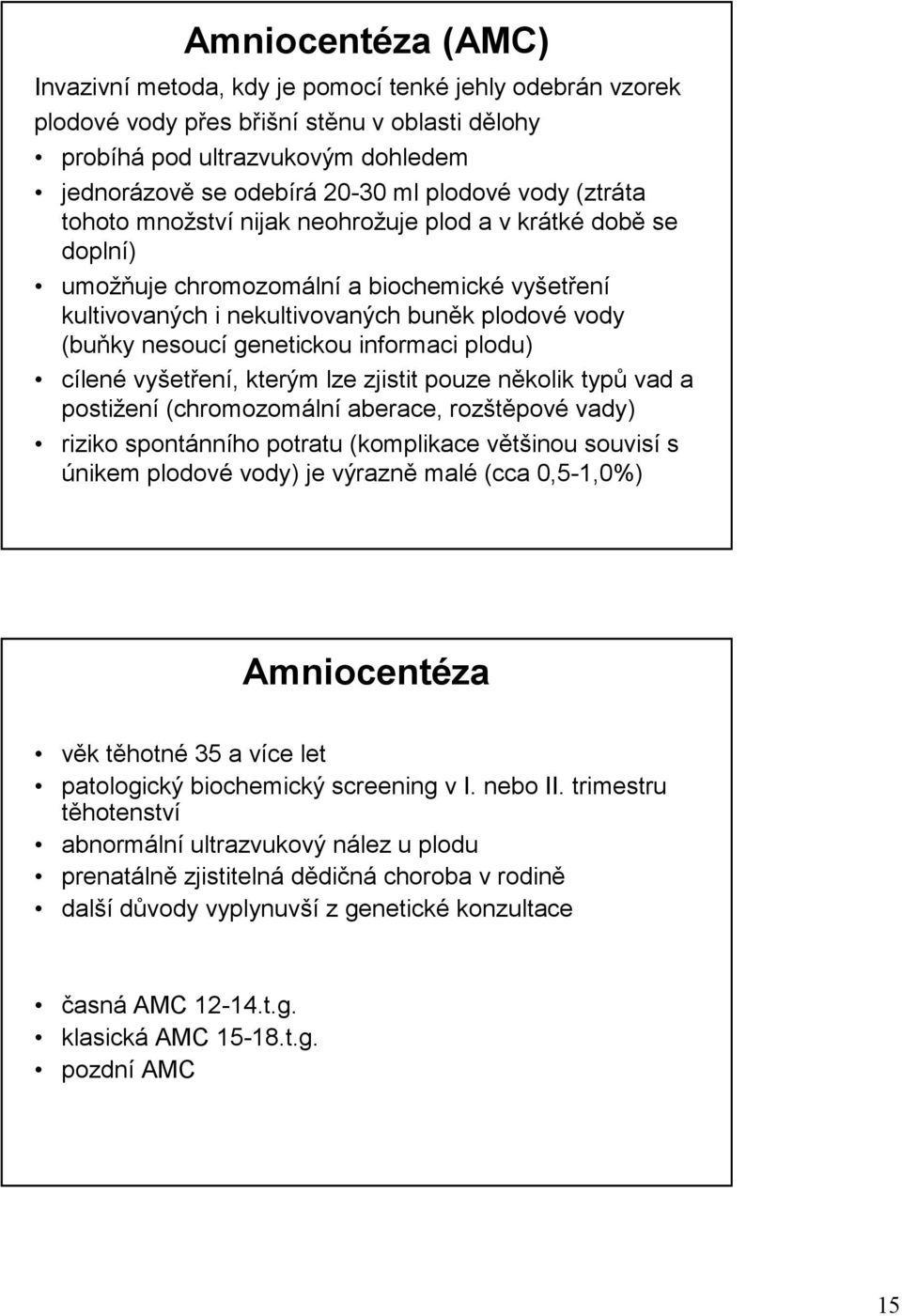 genetickou informaci plodu) cílené vyšetření, kterým lze zjistit pouze několik typů vad a postižení (chromozomální aberace, rozštěpové vady) riziko spontánního potratu (komplikace většinou souvisí s