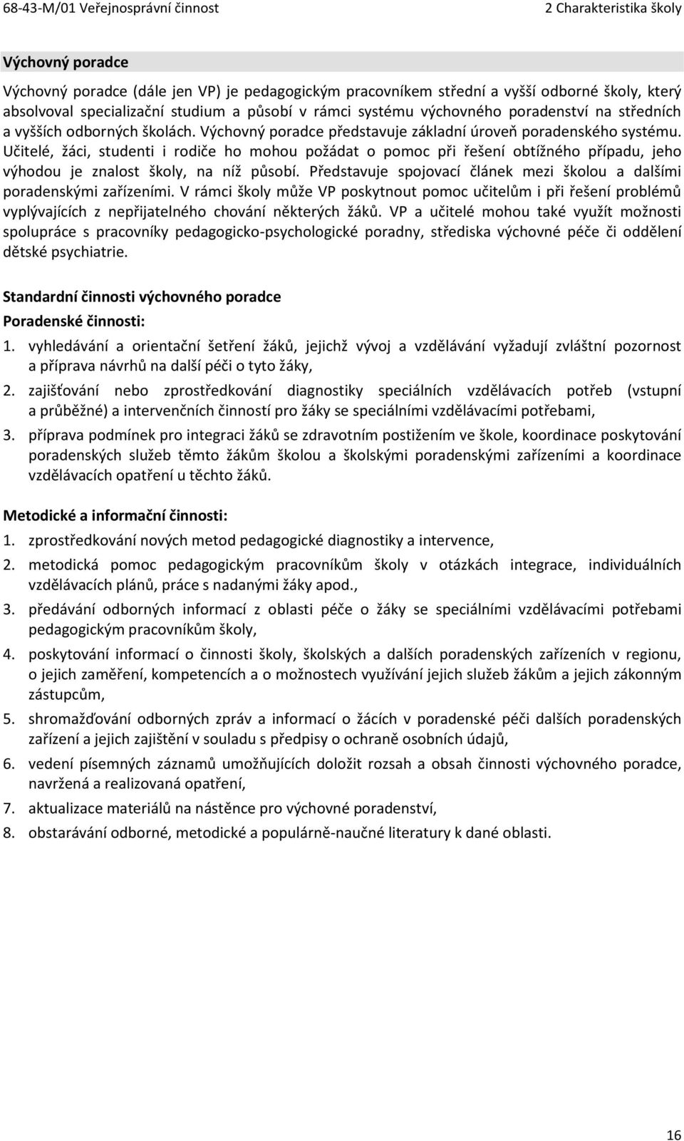 Učitelé, žáci, studenti i rodiče ho mohou požádat o pomoc při řešení obtížného případu, jeho výhodou je znalost školy, na níž působí.