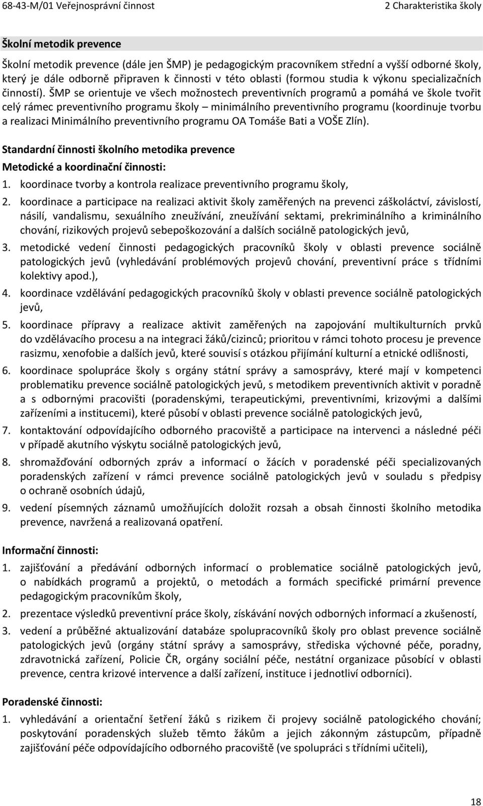 ŠMP se orientuje ve všech možnostech preventivních programů a pomáhá ve škole tvořit celý rámec preventivního programu školy minimálního preventivního programu (koordinuje tvorbu a realizaci