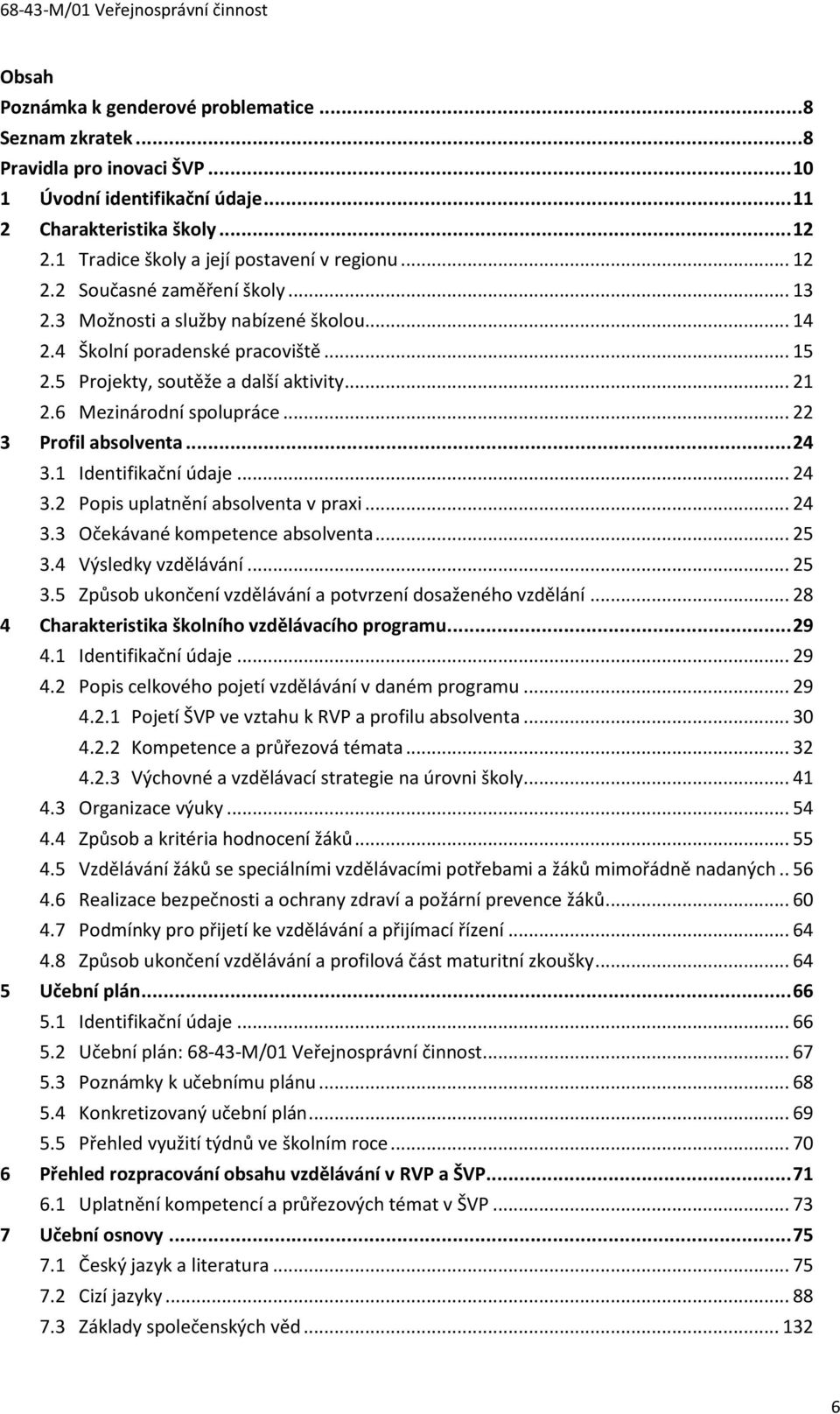 5 Projekty, soutěže a další aktivity... 21 2.6 Mezinárodní spolupráce... 22 3 Profil absolventa... 24 3.1 Identifikační údaje... 24 3.2 Popis uplatnění absolventa v praxi... 24 3.3 Očekávané kompetence absolventa.