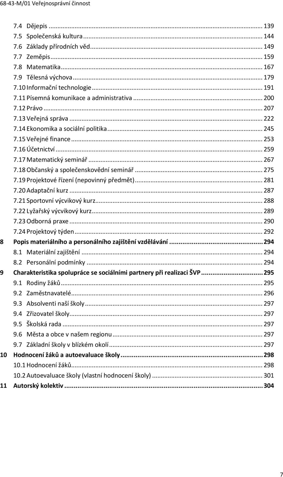 17 Matematický seminář... 267 7.18 Občanský a společenskovědní seminář... 275 7.19 Projektové řízení (nepovinný předmět)... 281 7.20 Adaptační kurz... 287 7.21 Sportovní výcvikový kurz... 288 7.