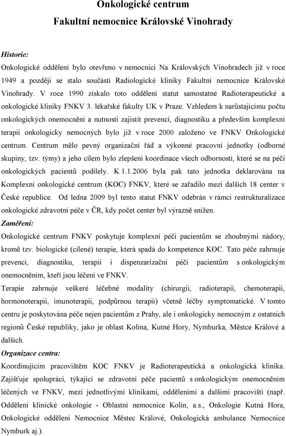 Vzhledem k narůstajícímu počtu onkologických onemocnění a nutnosti zajistit prevenci, diagnostiku a především komplexní terapii onkologicky nemocných bylo již v roce 2000 založeno ve FNKV Onkologické