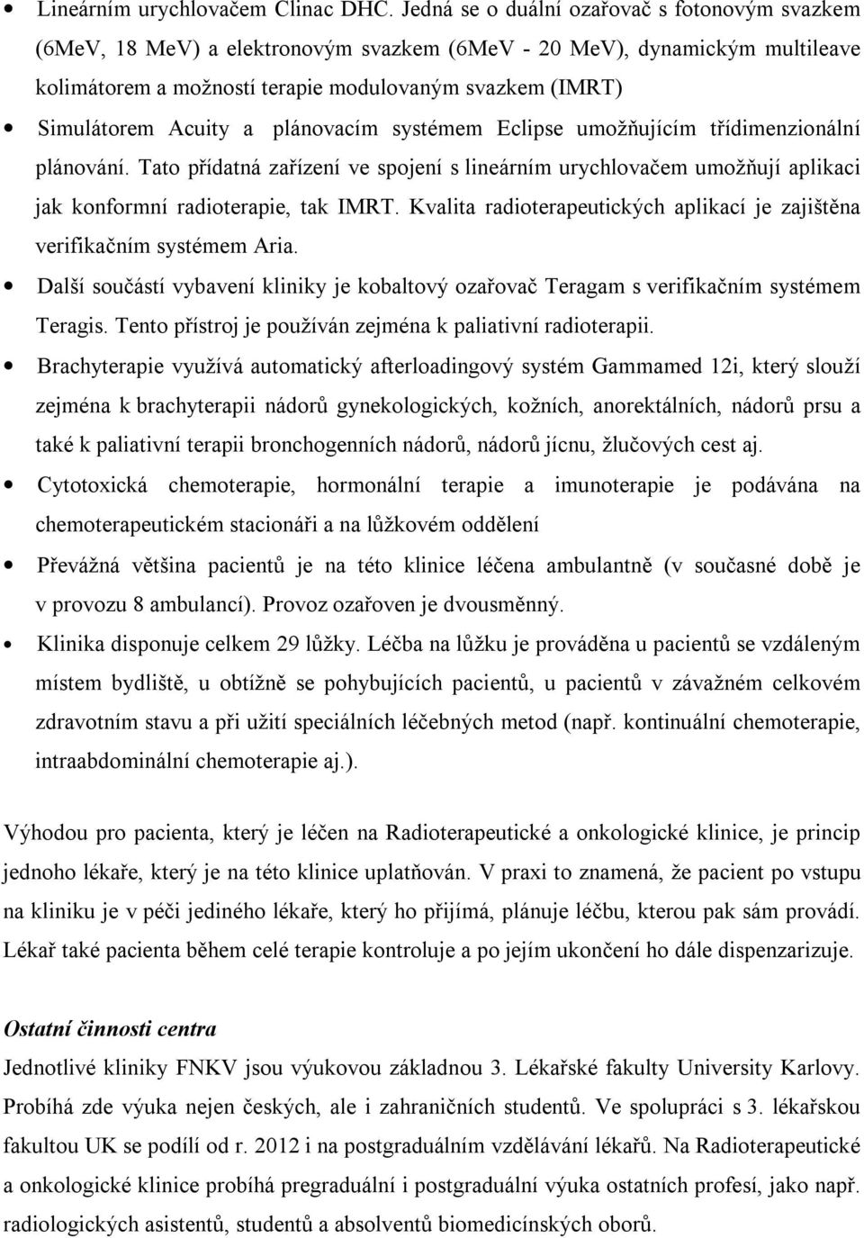 Acuity a plánovacím systémem Eclipse umožňujícím třídimenzionální plánování. Tato přídatná zařízení ve spojení s lineárním urychlovačem umožňují aplikaci jak konformní radioterapie, tak IMRT.