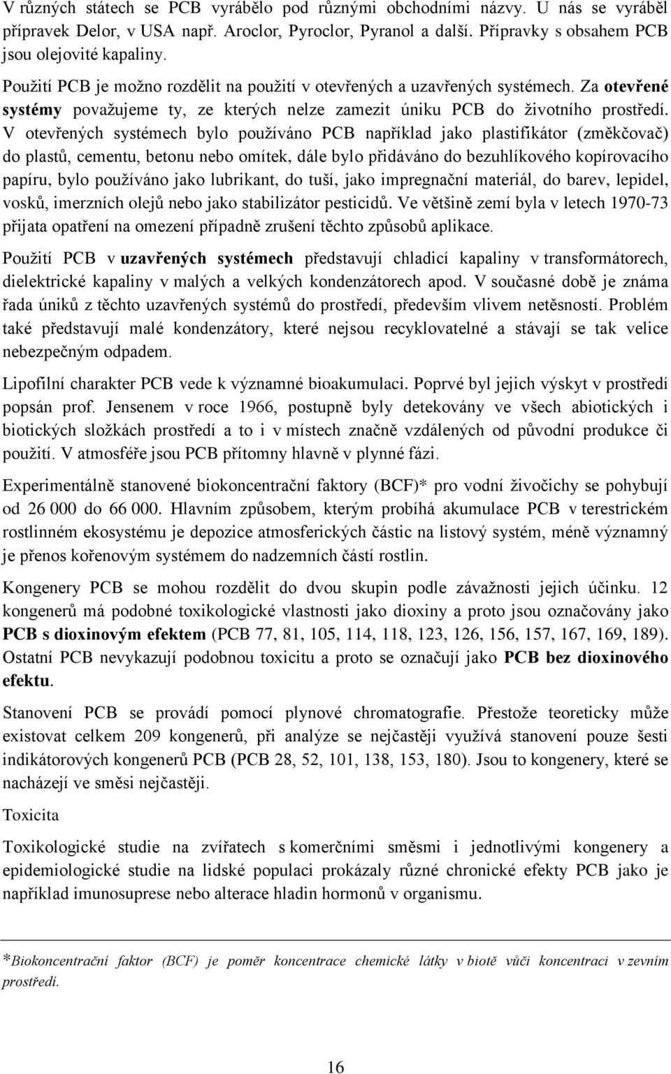 V otevřených systémech bylo používáno PCB například jako plastifikátor (změkčovač) do plastů, cementu, betonu nebo omítek, dále bylo přidáváno do bezuhlíkového kopírovacího papíru, bylo používáno