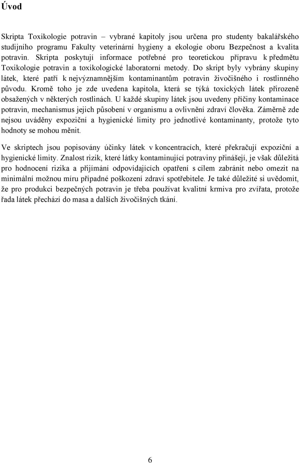 Do skript byly vybrány skupiny látek, které patří k nejvýznamnějším kontaminantům potravin živočišného i rostlinného původu.